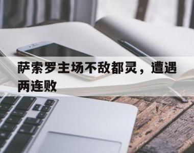 关于萨索罗主场不敌都灵，遭遇两连败的信息