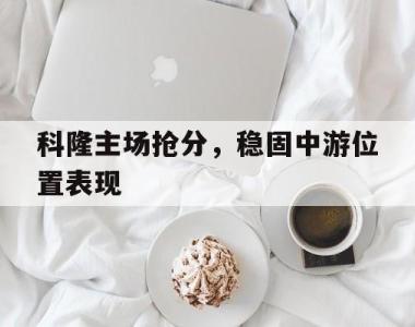 包含科隆主场抢分，稳固中游位置表现的词条