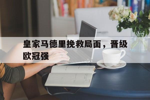 皇家马德里挽救局面，晋级欧冠强